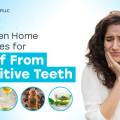 10 Proven Home Remedies for Relief From Sensitive Teeth